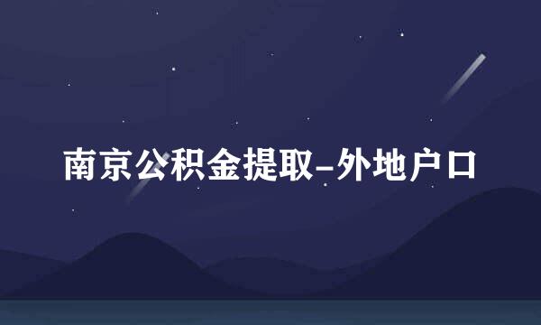 南京公积金提取-外地户口