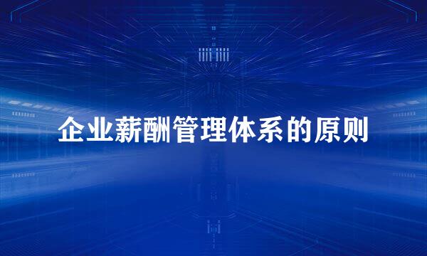 企业薪酬管理体系的原则