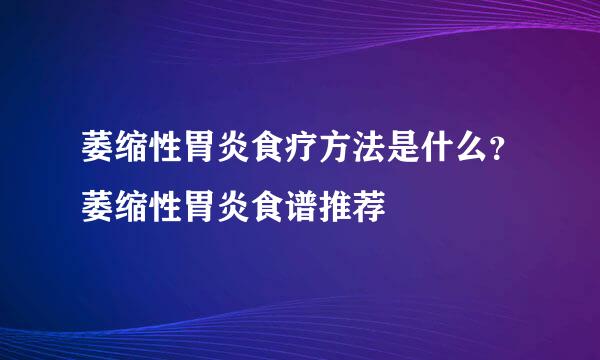 萎缩性胃炎食疗方法是什么？萎缩性胃炎食谱推荐