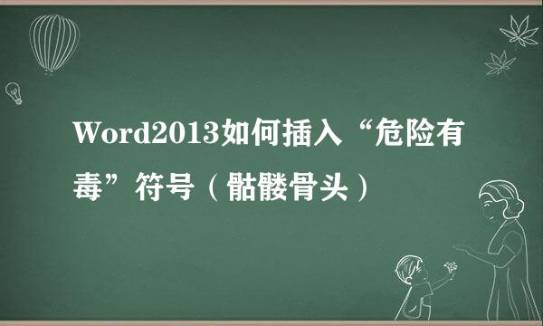 Word2013如何插入“危险有毒”符号(骷髅骨头)