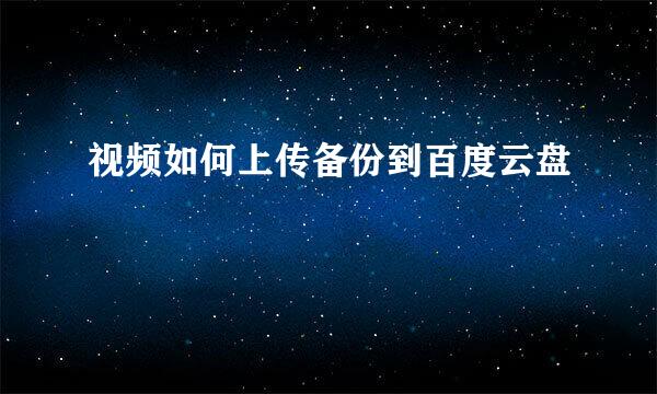 视频如何上传备份到百度云盘
