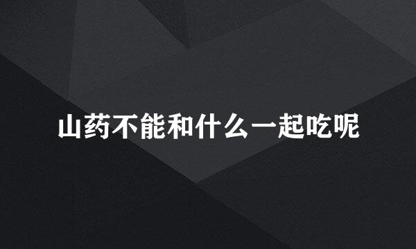 山药不能和什么一起吃呢