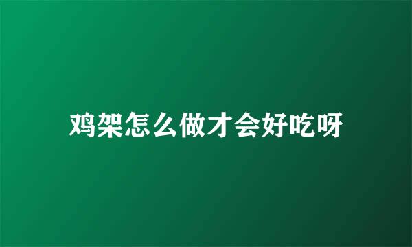 鸡架怎么做才会好吃呀