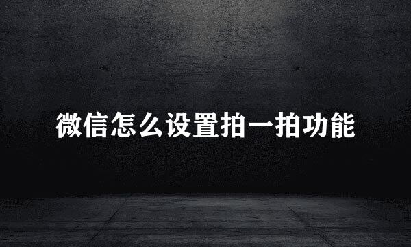 微信怎么设置拍一拍功能