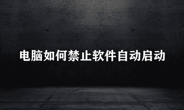 电脑如何禁止软件自动启动