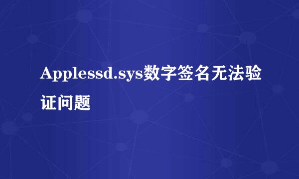 Applessd.sys数字签名无法验证问题