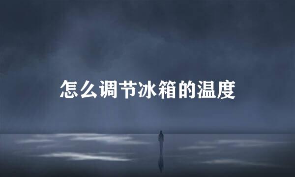 怎么调节冰箱的温度