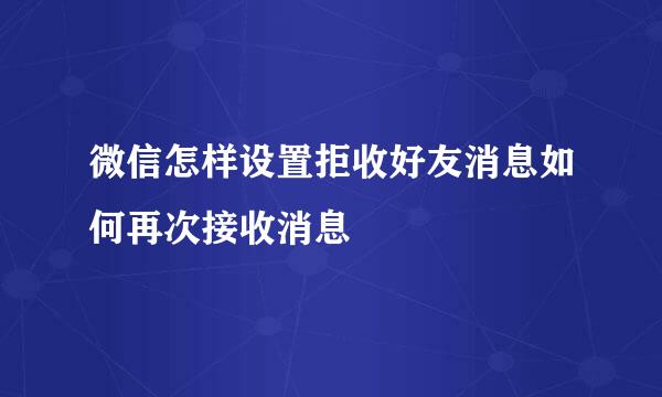 微信怎样设置拒收好友消息如何再次接收消息