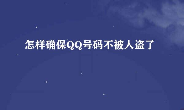 怎样确保QQ号码不被人盗了