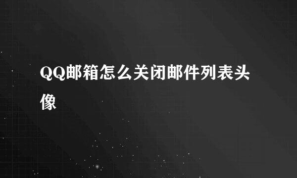 QQ邮箱怎么关闭邮件列表头像