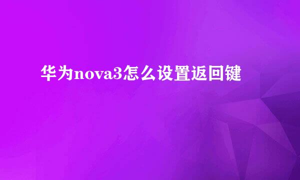 华为nova3怎么设置返回键