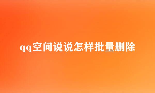 qq空间说说怎样批量删除