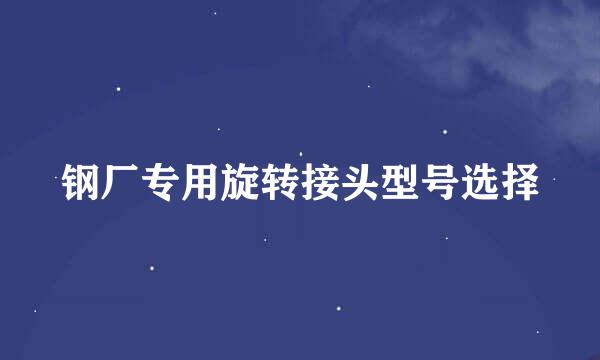 钢厂专用旋转接头型号选择