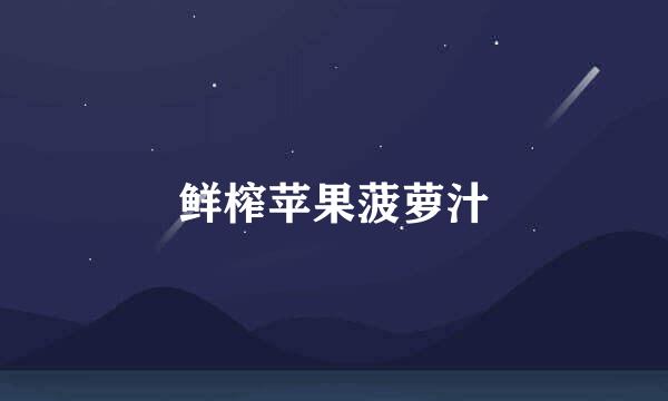 鲜榨苹果菠萝汁