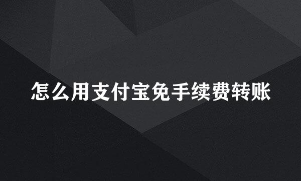 怎么用支付宝免手续费转账