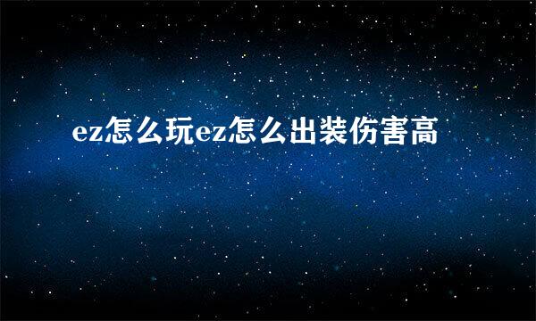 ez怎么玩ez怎么出装伤害高