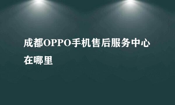 成都OPPO手机售后服务中心在哪里