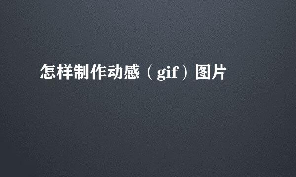 怎样制作动感（gif）图片
