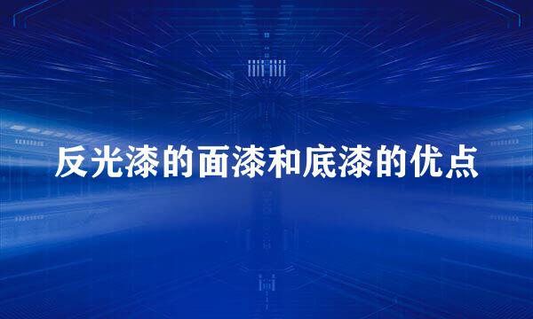 反光漆的面漆和底漆的优点