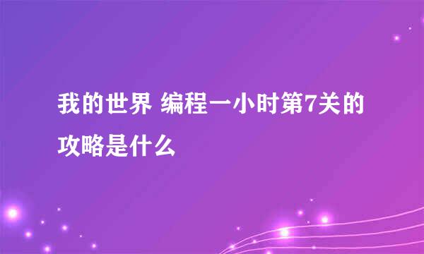 我的世界 编程一小时第7关的攻略是什么