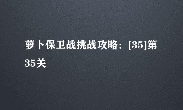 萝卜保卫战挑战攻略：[35]第35关