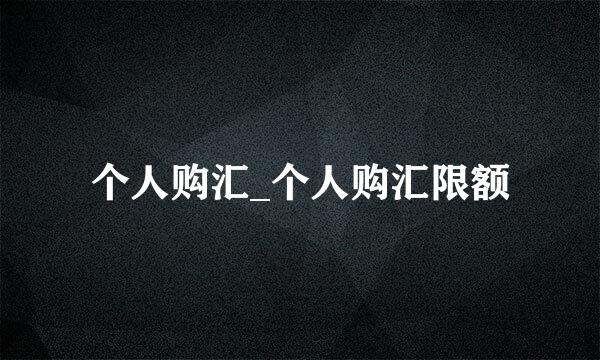 个人购汇_个人购汇限额