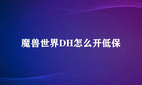 魔兽世界DH怎么开低保