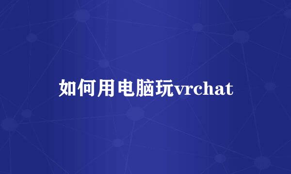 如何用电脑玩vrchat