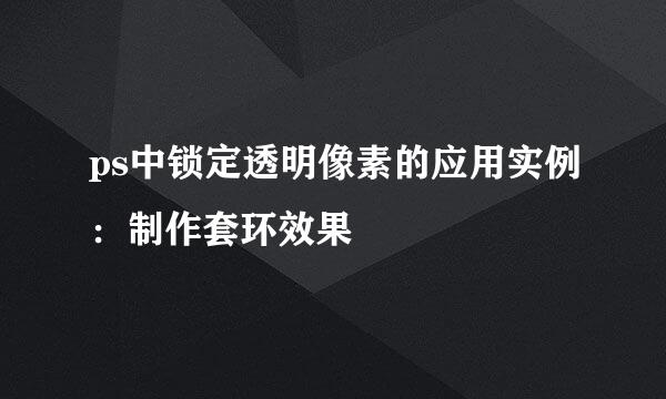 ps中锁定透明像素的应用实例：制作套环效果