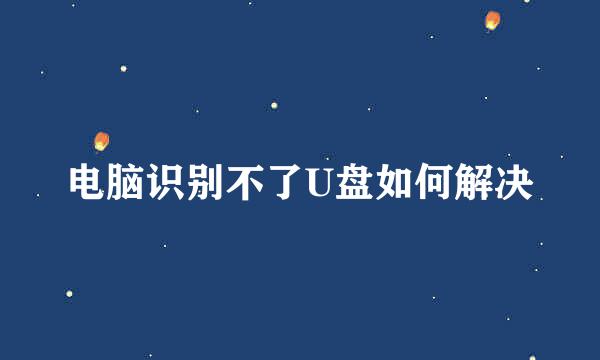 电脑识别不了U盘如何解决