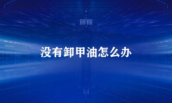 没有卸甲油怎么办