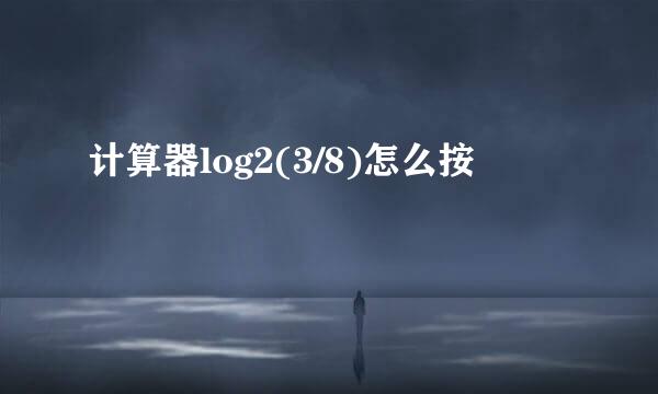 计算器log2(3/8)怎么按