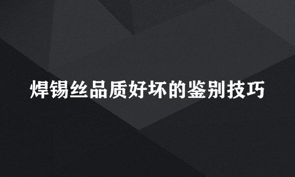 焊锡丝品质好坏的鉴别技巧