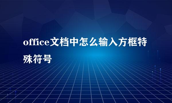 office文档中怎么输入方框特殊符号