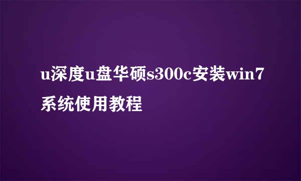 u深度u盘华硕s300c安装win7系统使用教程