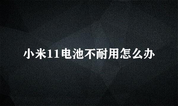 小米11电池不耐用怎么办