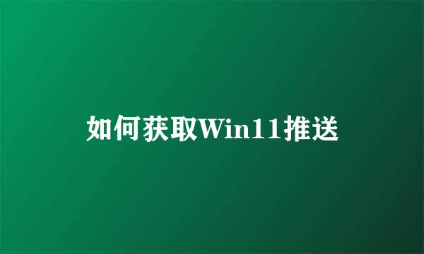 如何获取Win11推送