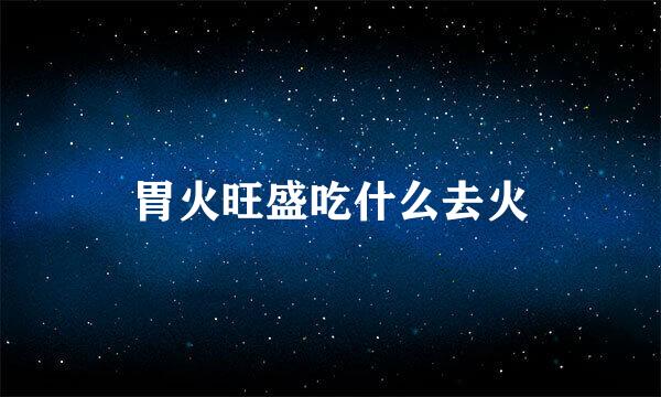 胃火旺盛吃什么去火