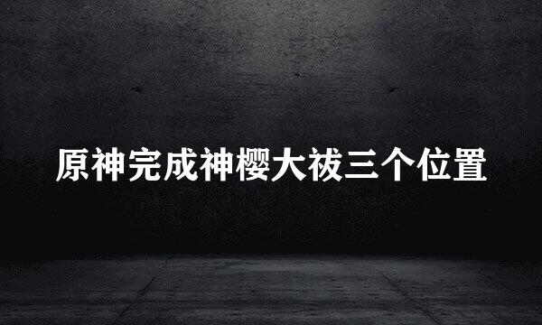 原神完成神樱大祓三个位置