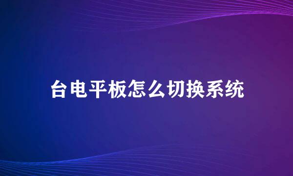 台电平板怎么切换系统
