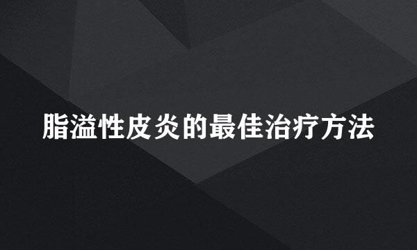 脂溢性皮炎的最佳治疗方法