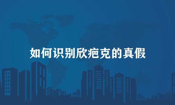 如何识别欣疤克的真假