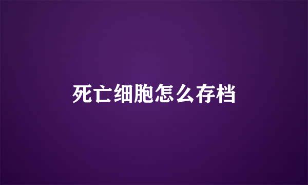 死亡细胞怎么存档