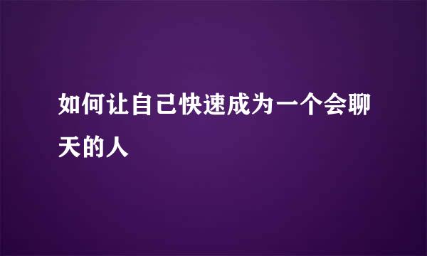 如何让自己快速成为一个会聊天的人