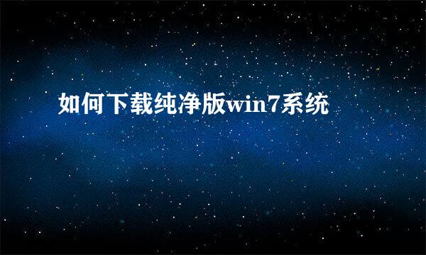 如何下载纯净版win7系统