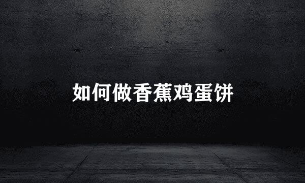 如何做香蕉鸡蛋饼