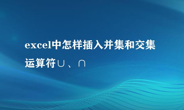 excel中怎样插入并集和交集运算符∪、∩