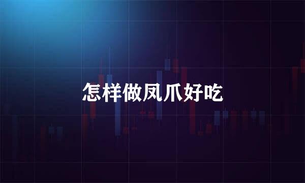 怎样做凤爪好吃