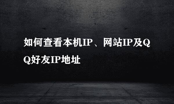 如何查看本机IP、网站IP及QQ好友IP地址