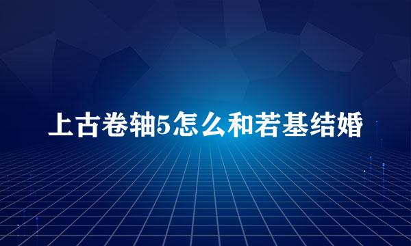 上古卷轴5怎么和若基结婚